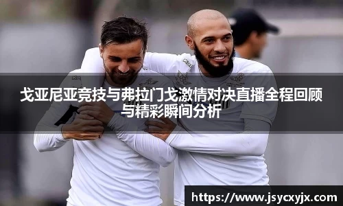 戈亚尼亚竞技与弗拉门戈激情对决直播全程回顾与精彩瞬间分析